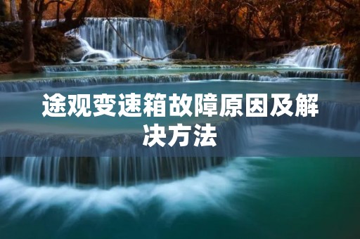 途观变速箱故障原因及解决方法 途观变速箱故障原因及解决方法