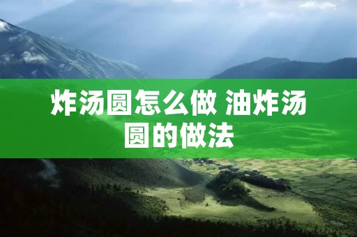 炸汤圆怎么做 油炸汤圆的做法