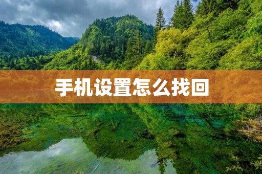 手机设置怎么找回:详细教程及注意事项