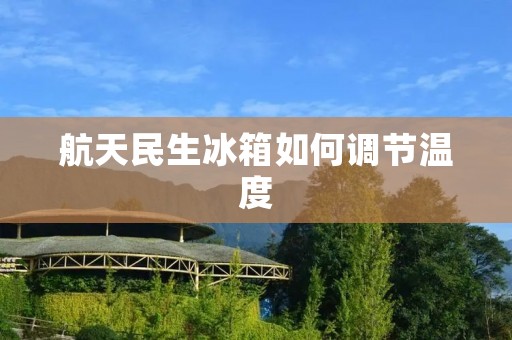 航天民生冰箱如何调节温度