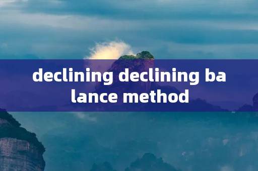 declining declining balance method declining declining balance method