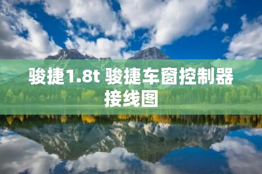 骏捷1.8t 骏捷车窗控制器接线图