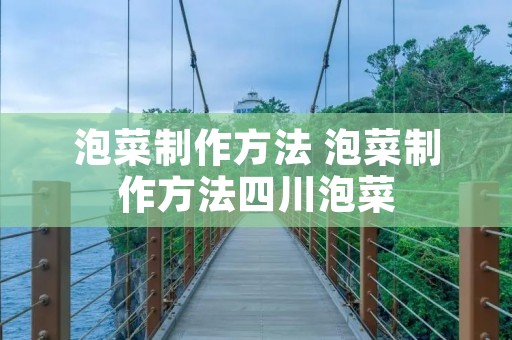 泡菜制作方法 泡菜制作方法四川泡菜