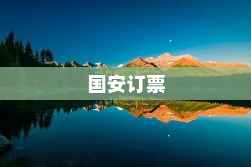 国安订票：为您提供便捷安全的旅行服务