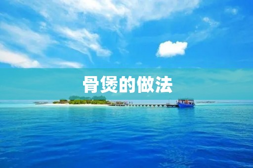 骨煲的做法:如何做出美味醇香的骨煲? 骨煲的做法:如何做出美味醇香的骨煲?