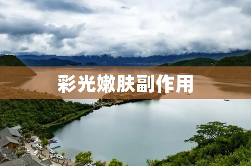 彩光嫩肤副作用:了解真相,科学选择