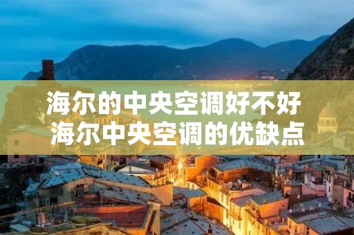 海尔的中央空调好不好 海尔中央空调的优缺点 海尔的中央空调好不好 海尔中央空调的优缺点