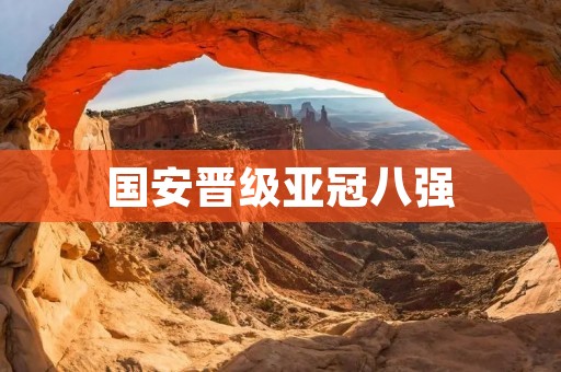 国安晋级亚冠八强：勇往直前，国安闪耀亚洲舞台