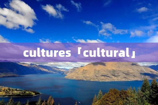 cultures「cultural」
