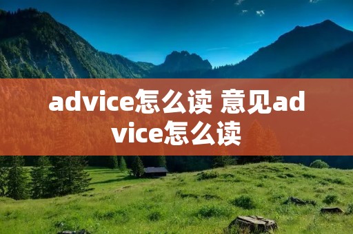 advice怎么读 意见advice怎么读 advice怎么读 意见advice怎么读