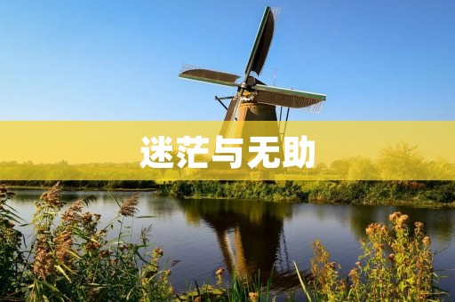 迷茫与无助：当我们手足无措时该如何应对？
