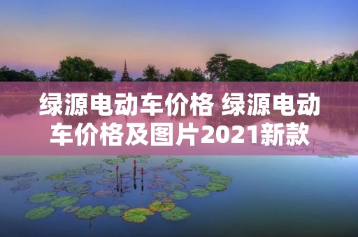 绿源电动车价格 绿源电动车价格及图片2021新款 绿源电动车价格 绿源电动车价格及图片2021新款