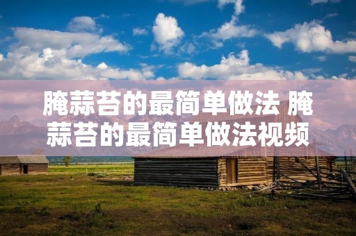 腌蒜苔的最简单做法 腌蒜苔的最简单做法视频教程