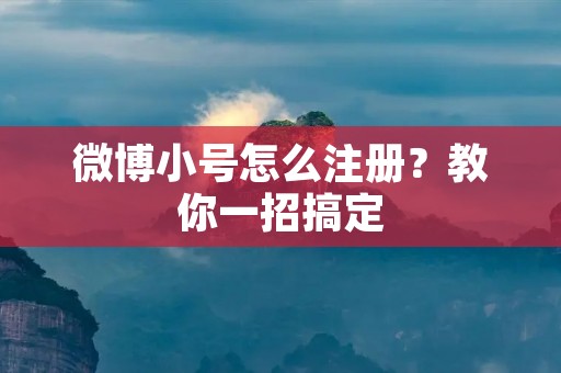 微博小号怎么注册?教你一招搞定