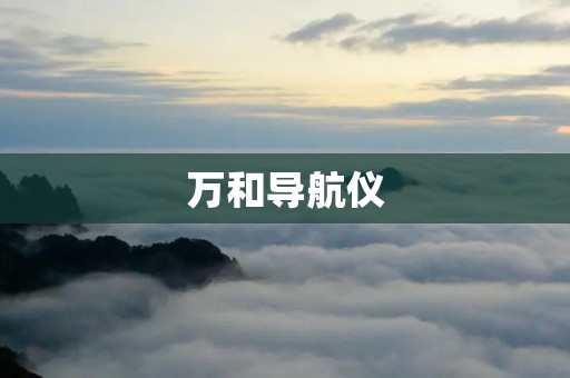 万和导航仪:为您带来智能导航体验的领航者 万和导航仪:为您带来智能导航体验的领航者