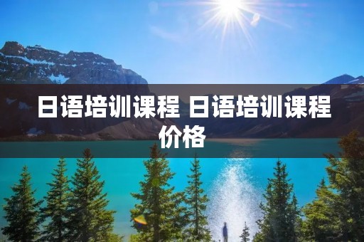 日语培训课程 日语培训课程价格