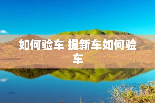 如何验车 提新车如何验车