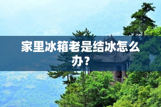 家里冰箱老是结冰怎么办？
