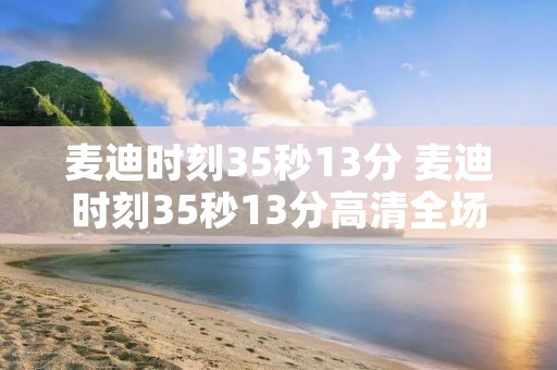 麦迪时刻35秒13分 麦迪时刻35秒13分高清全场回放 麦迪时刻35秒13分 麦迪时刻35秒13分高清全场回放