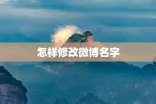 怎样修改微博名字：简单操作教程分享
