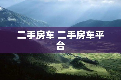 二手房车 二手房车平台 二手房车 二手房车平台