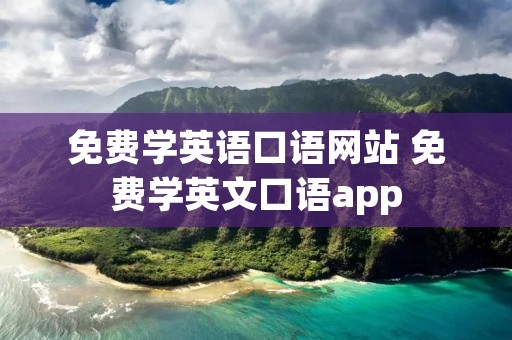 免费学英语口语网站 免费学英文口语app