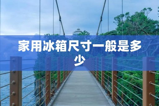 家用冰箱尺寸一般是多少 家用冰箱尺寸一般是多少