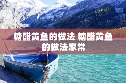 糖醋黄鱼的做法 糖醋黄鱼的做法家常