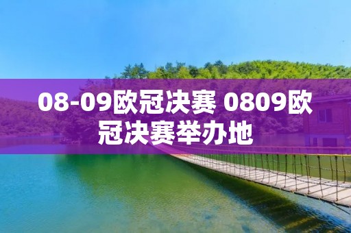 08-09欧冠决赛 0809欧冠决赛举办地 08-09欧冠决赛 0809欧冠决赛举办地