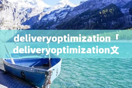 deliveryoptimization「deliveryoptimization文件夹」