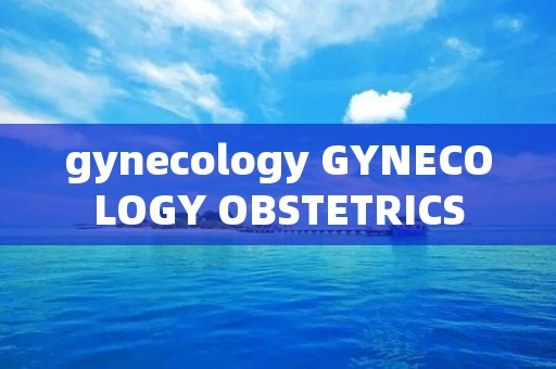 gynecology GYNECOLOGY OBSTETRICS