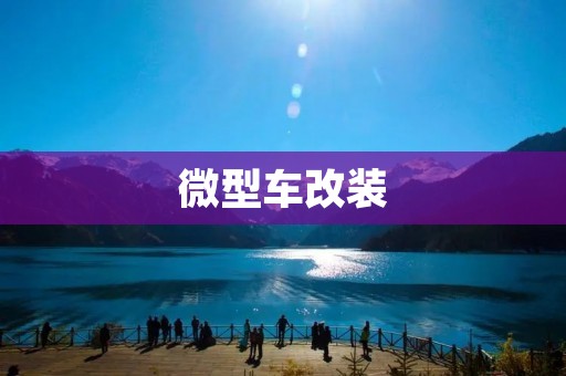 微型车改装:独特个性的小型座驾 微型车改装:独特个性的小型座驾
