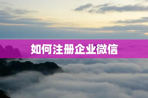 如何注册企业微信