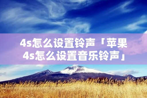 4s怎么设置**「苹果4s怎么设置音乐**」 4s怎么设置**「苹果4s怎么设置音乐**」