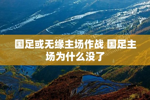 国足或无缘主场作战 国足主场为什么没了