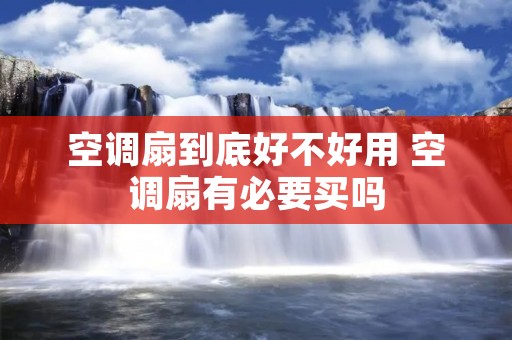 空调扇到底好不好用 空调扇有必要买吗