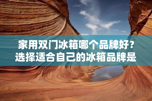 家用双门冰箱哪个品牌好?选择适合自己的冰箱品牌是每个家庭装修或者换新冰箱时都会面临的问题。在市场上,众多品牌的家用双门冰箱琳琅满目,让人眼花缭乱。那么,在这么多品牌中,到底哪个品牌的家用双门冰箱更好呢?下面将为大家介绍几个知名品牌的家用双门冰箱,帮助大家做出更明智的选择。 家用双门冰箱哪个品牌好?选择适合自己的冰箱品牌是每个家庭装修或者换新冰箱时都会面临的问题。在市场上,众多品牌的家用双门冰箱琳琅满目,让人眼花缭乱。那么,在这么多品牌中,到底哪个品牌的家用双门冰箱更好呢?下面将为大家介绍几个知名品牌的家用双门冰箱,帮助大家做出更明智的选择。