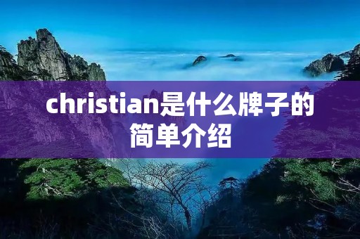 christian是什么牌子的简单介绍 christian是什么牌子的简单介绍