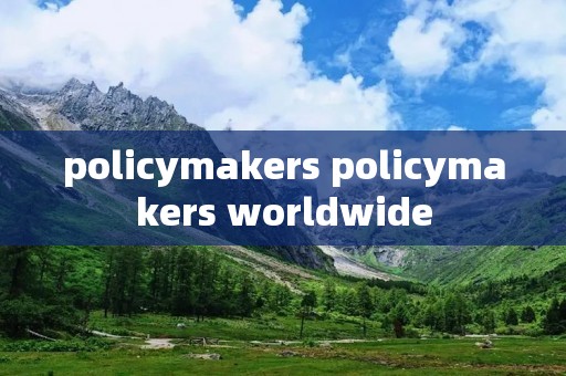 policymakers policymakers worldwide
