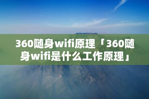 360随身wifi原理「360随身wifi是什么工作原理」