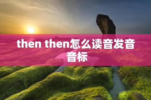 then then怎么读音发音 音标