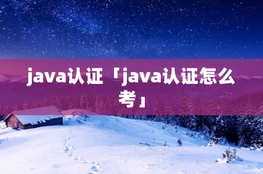 java认证「java认证怎么考」