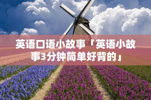 英语口语小故事「英语小故事3分钟简单好背的」
