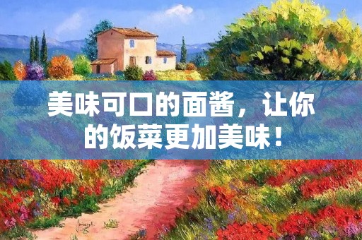 美味可口的面酱,让你的饭菜更加美味! 美味可口的面酱,让你的饭菜更加美味!