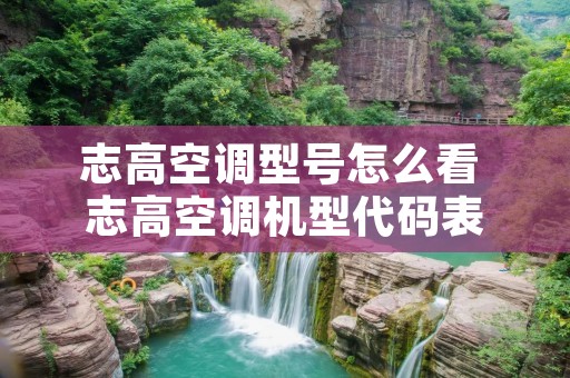 志高空调型号怎么看 志高空调机型代码表