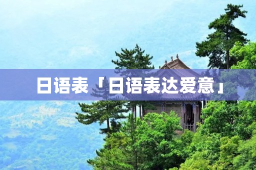 日语表「日语表达爱意」 日语表「日语表达爱意」