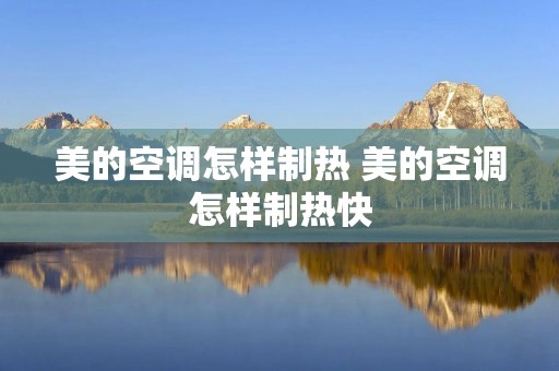 美的空调怎样制热 美的空调怎样制热快