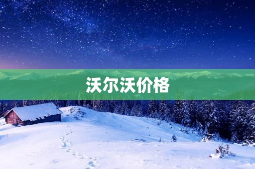 沃尔沃价格:豪华品牌的实惠选择 沃尔沃价格:豪华品牌的实惠选择