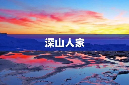 深山人家:回归自然的生活乐园