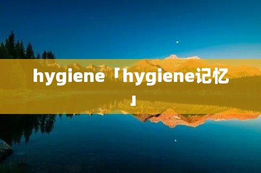 hygiene「hygiene记忆」
